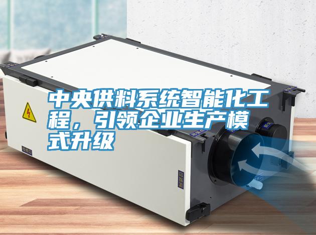 中央供料系统智能化工程，引领企业生产模式升级