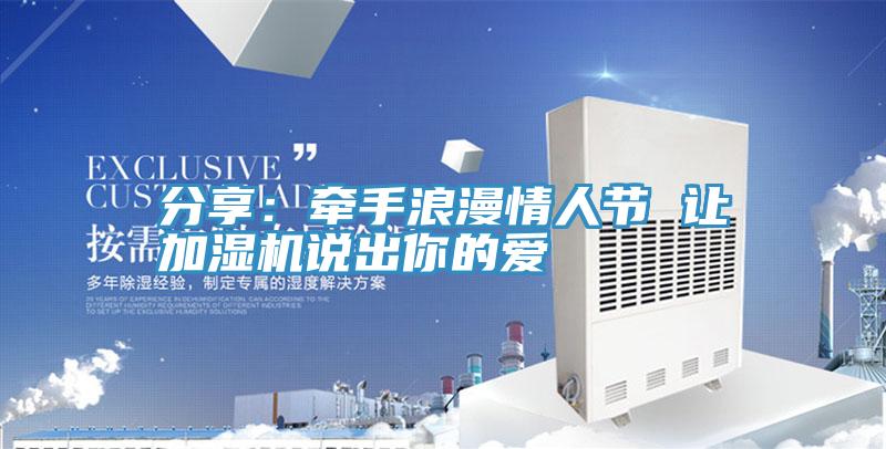 分享：牵手浪漫情人节 让加湿机说出你的爱