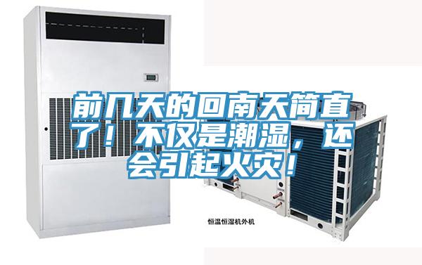 前几天的回南天简直了！不仅是潮湿，还会引起火灾！