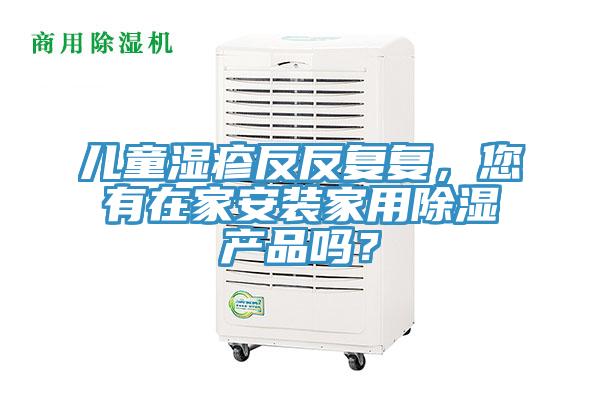 儿童湿疹反反复复，您有在家安装家用除湿产品吗？
