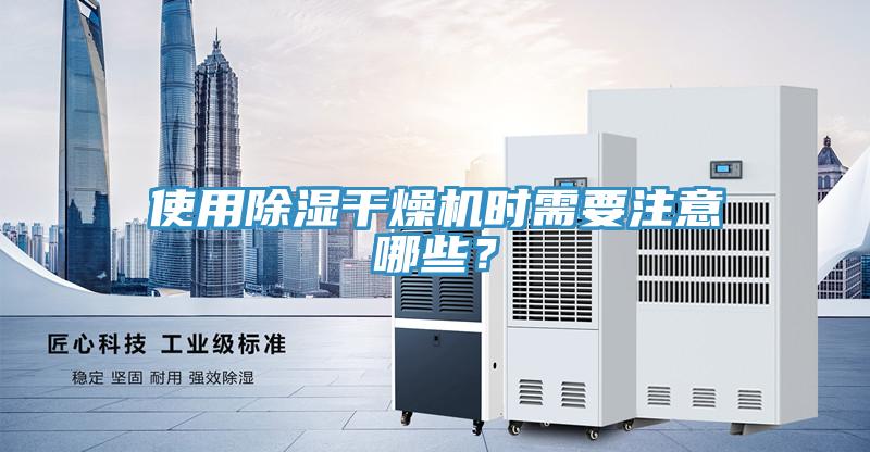 使用除湿干燥机时需要注意哪些？