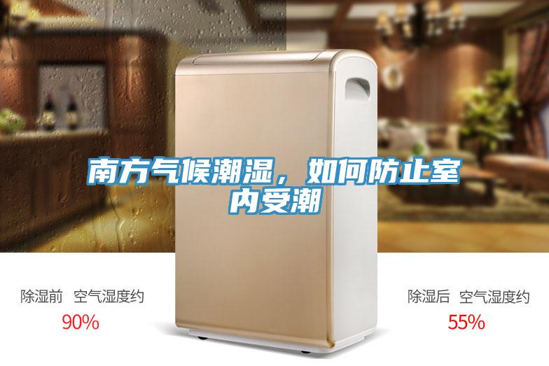 南方气候潮湿，如何防止室内受潮