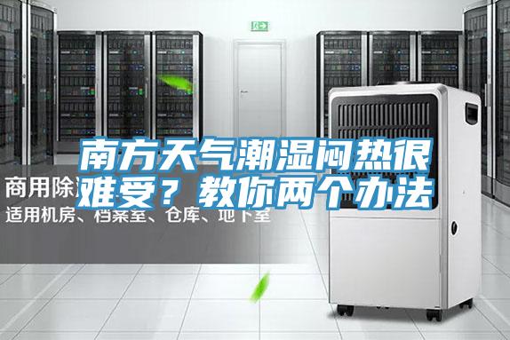 南方天气潮湿闷热很难受？教你两个办法
