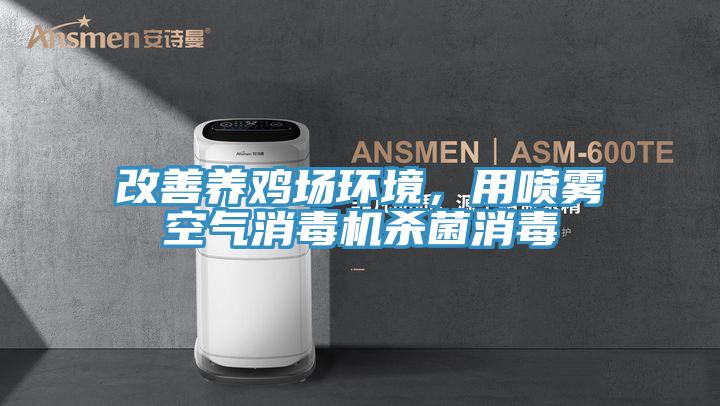 改善养鸡场环境，用喷雾空气消毒机杀菌消毒