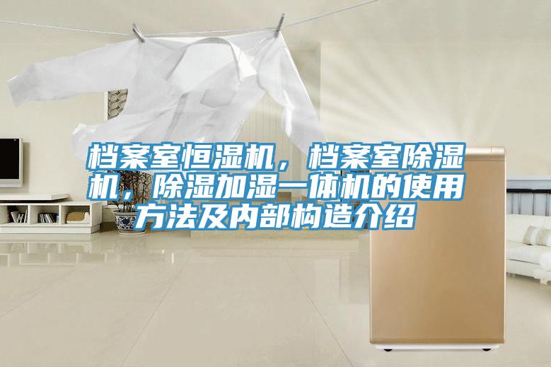 档案室恒湿机，档案室粉色应用黄色软件，除湿加湿一体机的使用方法及内部构造介绍