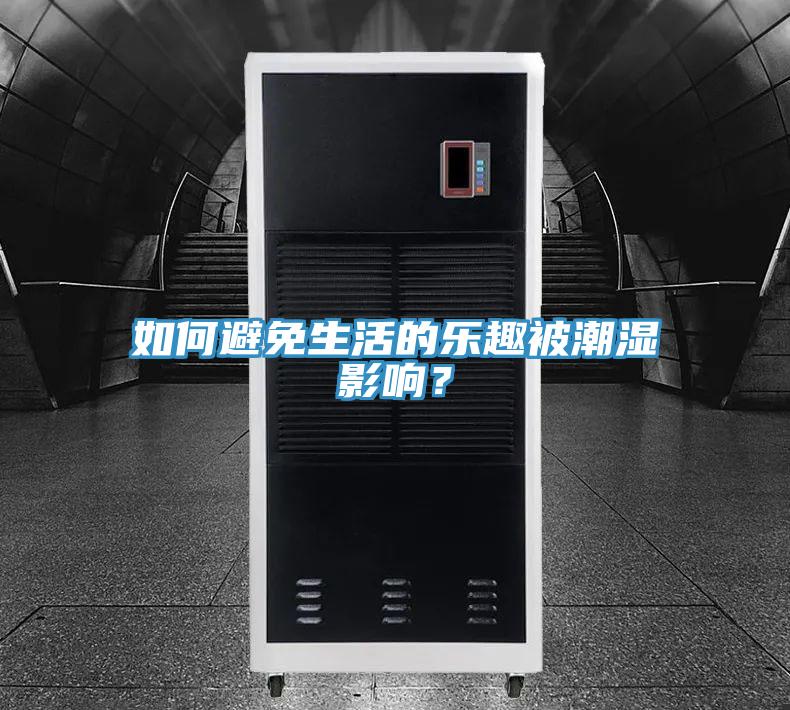 如何避免生活的乐趣被潮湿影响？