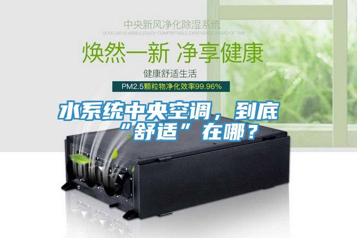 水系统中央空调，到底“舒适”在哪？