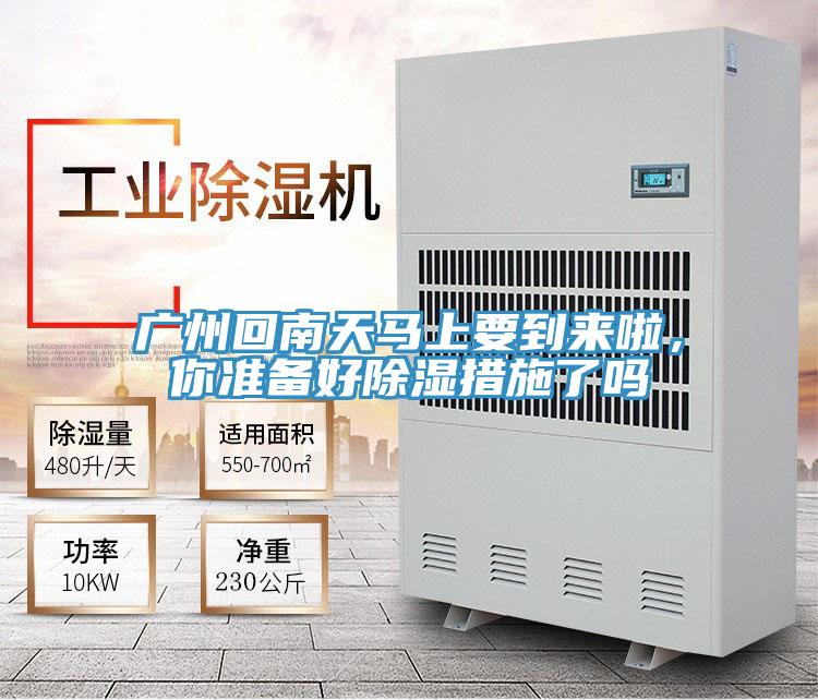 广州回南天马上要到来啦，你准备好除湿措施了吗