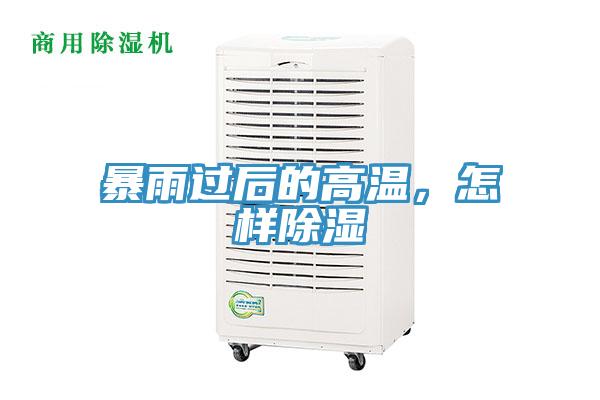 暴雨过后的高温，怎样除湿