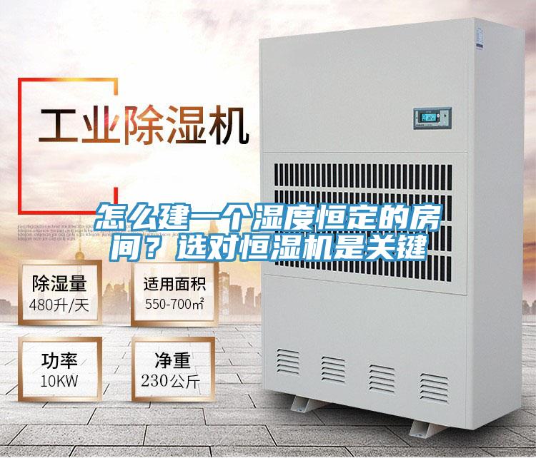 怎么建一个湿度恒定的房间？选对恒湿机是关键