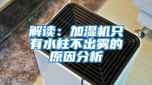 解读：加湿机只有水柱不出雾的原因分析