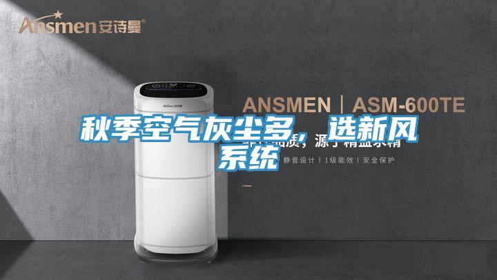 秋季空气灰尘多，选新风系统