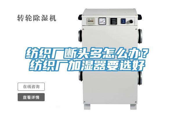 纺织厂断头多怎么办？纺织厂加湿器要选好