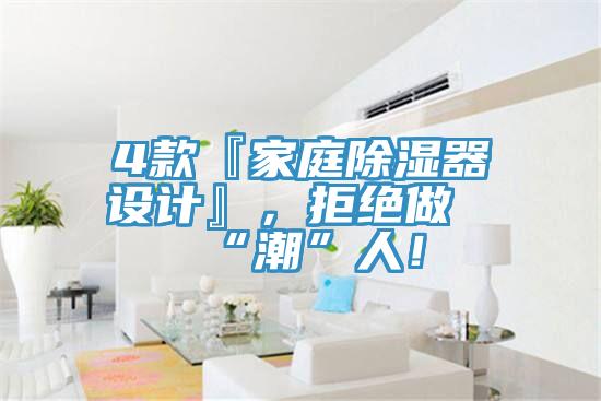 4款『家庭除湿器设计』，拒绝做“潮”人！