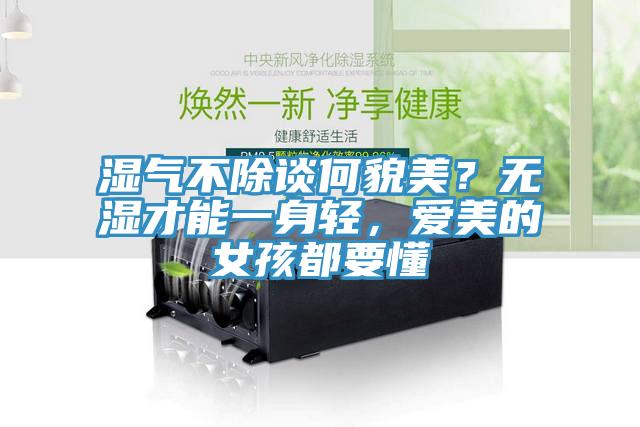 湿气不除谈何貌美？无湿才能一身轻，爱美的女孩都要懂