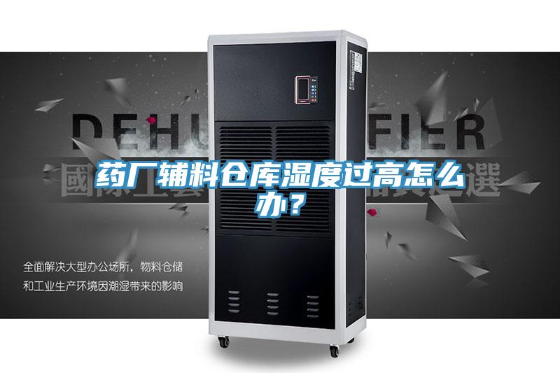药厂辅料仓库湿度过高怎么办？