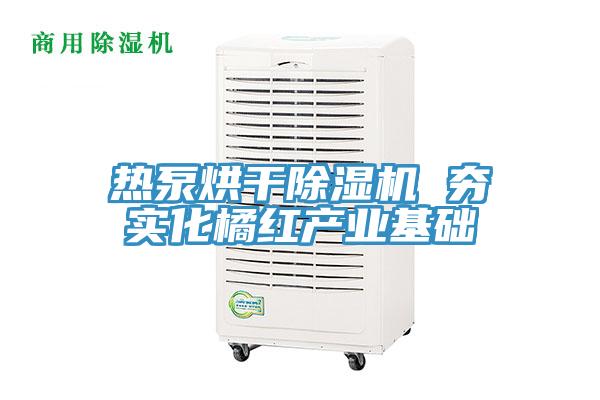 热泵烘干粉色应用黄色软件 夯实化橘红产业基础