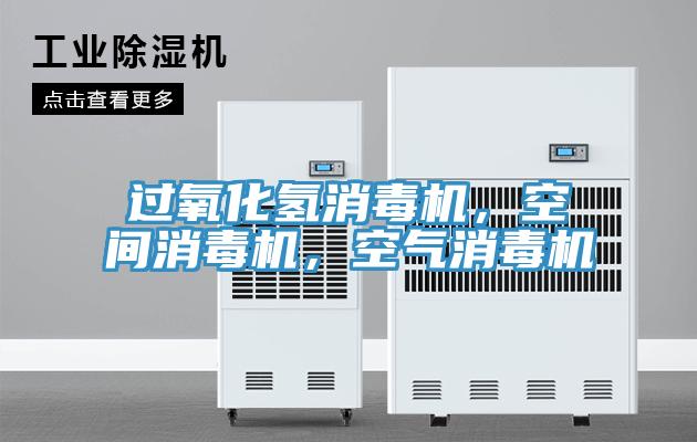 过氧化氢消毒机，空间消毒机，空气消毒机