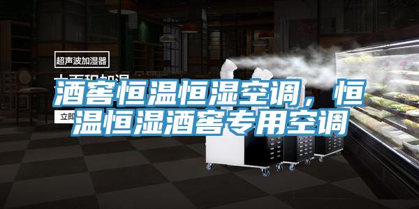 酒窖恒温恒湿空调，恒温恒湿酒窖专用空调