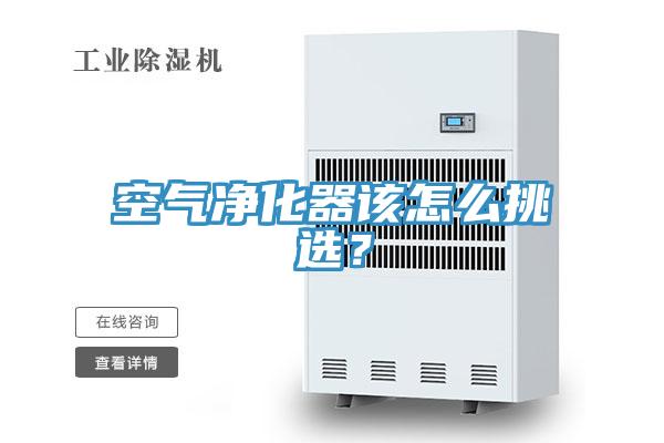 空气净化器该怎么挑选？