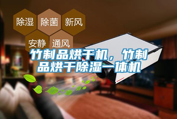 竹制品烘干机，竹制品烘干除湿一体机