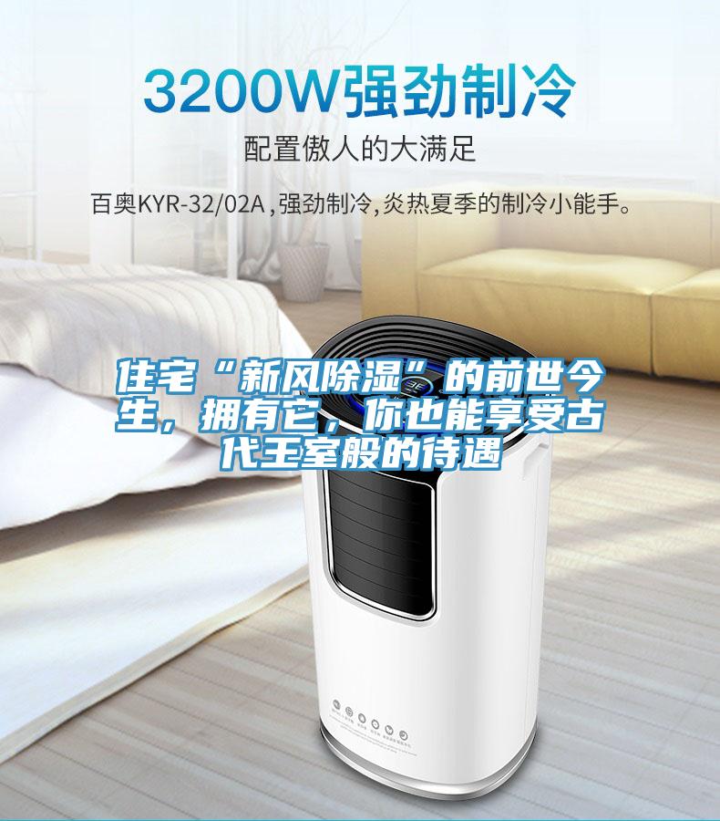 住宅“新风除湿”的前世今生，拥有它，你也能享受古代王室般的待遇