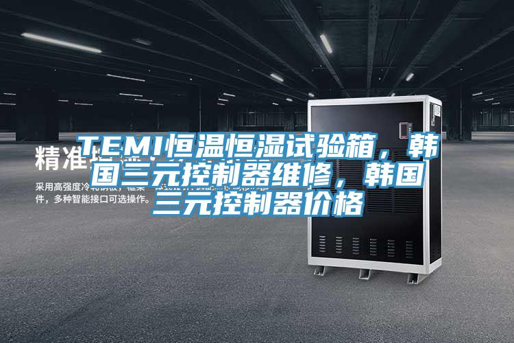 TEMI恒温恒湿试验箱，韩国三元控制器维修，韩国三元控制器价格