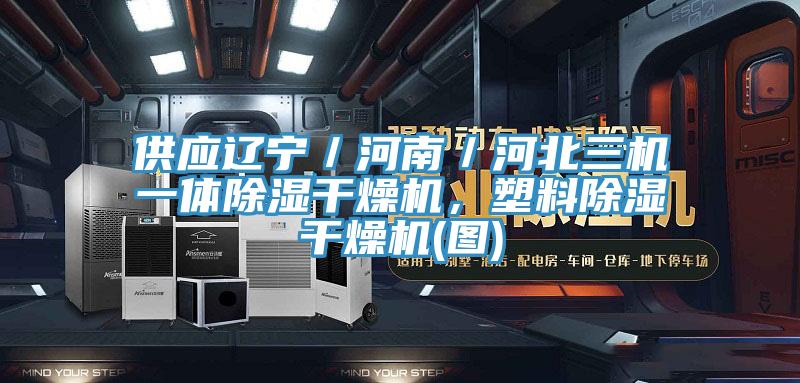 供应辽宁／河南／河北三机一体除湿干燥机，塑料除湿干燥机(图)