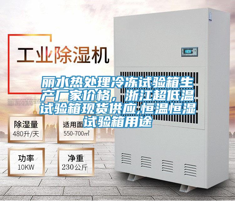 丽水热处理冷冻试验箱生产厂家价格，浙江超低温试验箱现货供应,恒温恒湿试验箱用途
