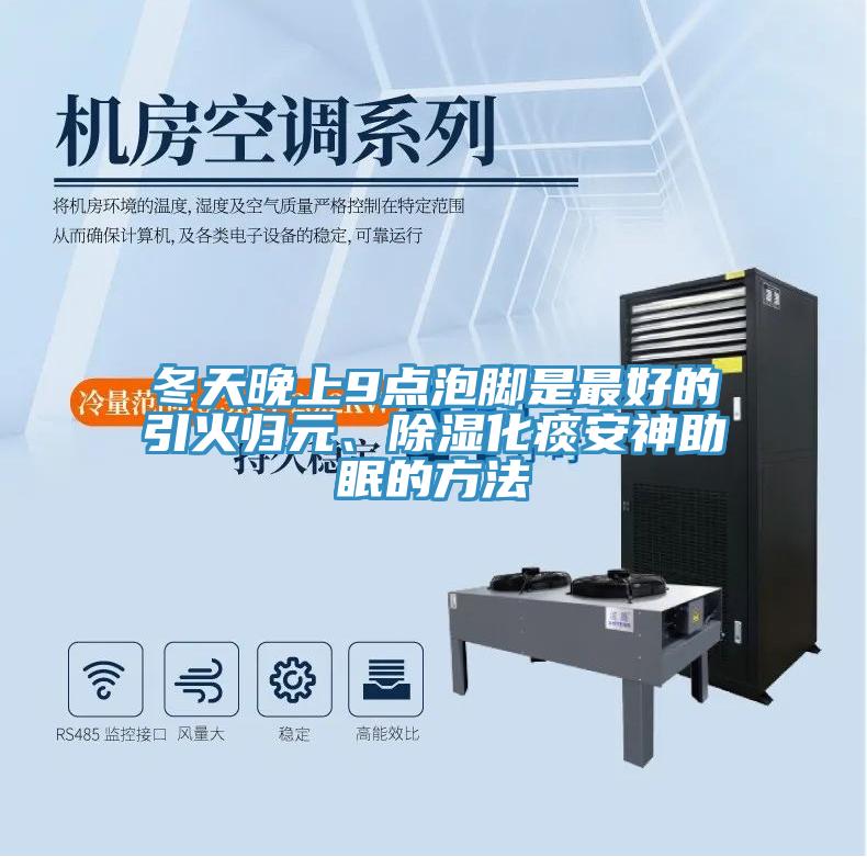 冬天晚上9点泡脚是最好的引火归元、除湿化痰安神助眠的方法