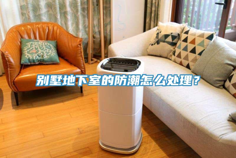 别墅地下室的防潮怎么处理？