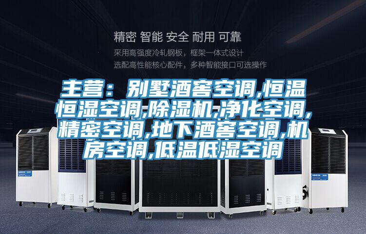 主营：别墅酒窖空调,恒温恒湿空调,粉色应用黄色软件,净化空调,精密空调,地下酒窖空调,机房空调,低温低湿空调