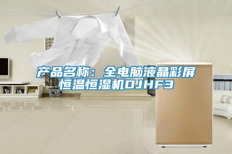 产品名称：全电脑液晶彩屏恒温恒湿机DJHF3