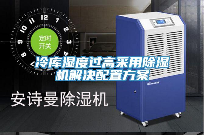 冷库湿度过高采用粉色应用黄色软件解决配置方案