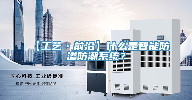 【工艺·前沿】什么是智能防渗防潮系统？