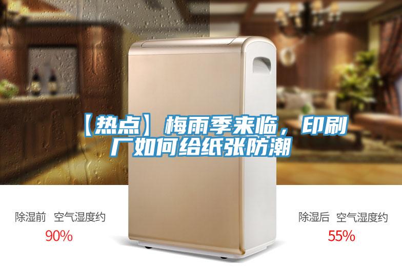 【热点】梅雨季来临，印刷厂如何给纸张防潮