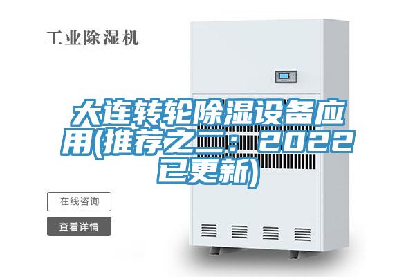 大连转轮除湿设备应用(推荐之二：2022已更新)