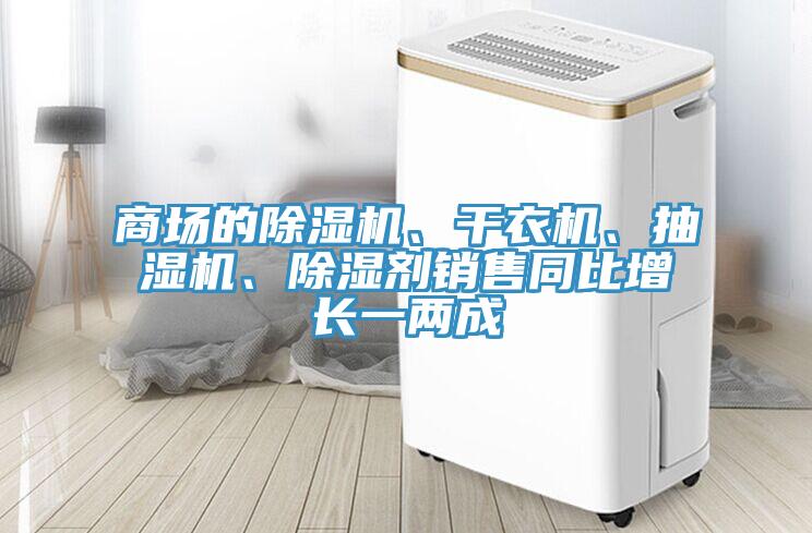 商场的粉色应用黄色软件、干衣机、抽湿机、除湿剂销售同比增长一两成