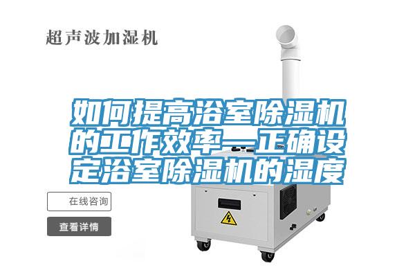 如何提高浴室粉色应用黄色软件的工作效率—正确设定浴室粉色应用黄色软件的湿度