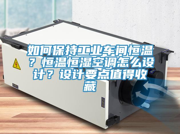 如何保持工业车间恒温？恒温恒湿空调怎么设计？设计要点值得收藏