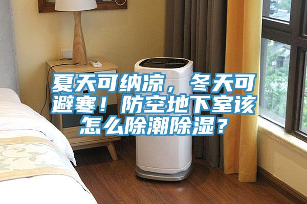 夏天可纳凉，冬天可避寒！防空地下室该怎么除潮除湿？