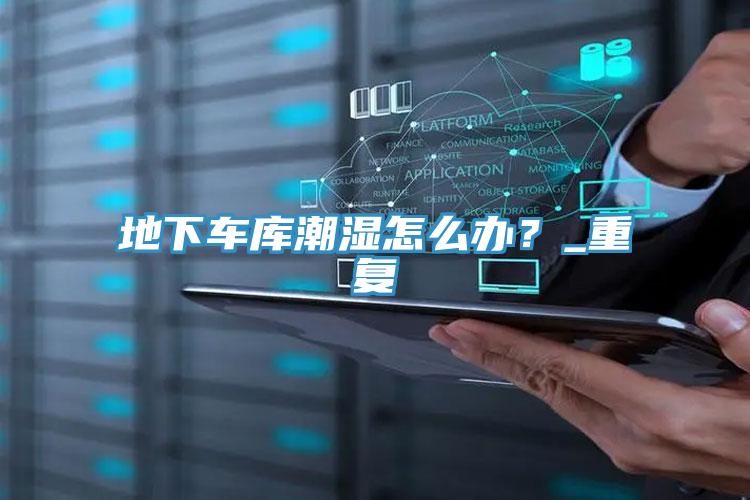 地下车库潮湿怎么办？_重复