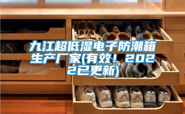九江超低湿电子防潮箱生产厂家(有效！2022已更新)
