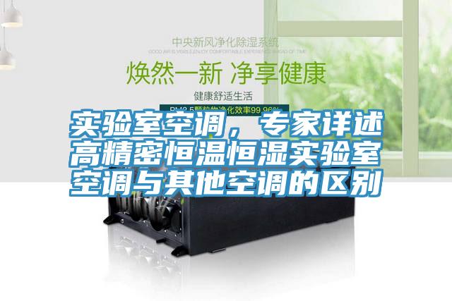 实验室空调，专家详述高精密恒温恒湿实验室空调与其他空调的区别