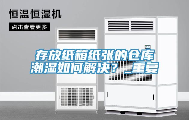 存放纸箱纸张的仓库潮湿如何解决？_重复