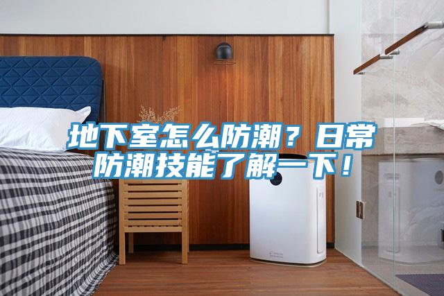 地下室怎么防潮？日常防潮技能了解一下！