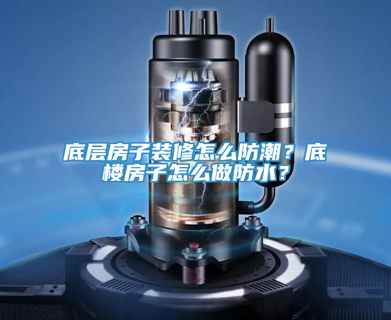 底层房子装修怎么防潮？底楼房子怎么做防水？
