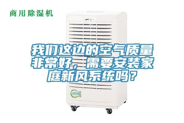 粉色视频污下载这边的空气质量非常好，需要安装家庭新风系统吗？