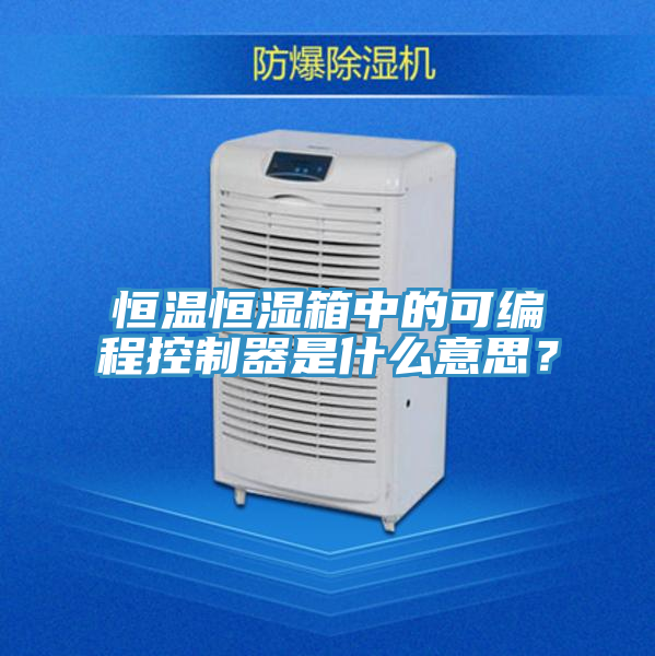 恒温恒湿箱中的可编程控制器是什么意思？