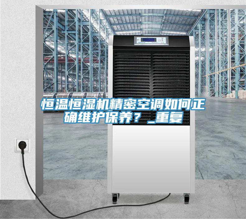 恒温恒湿机精密空调如何正确维护保养？_重复